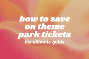 How to Save Money on Theme Park Tickets in 2025: The Ultimate Guide